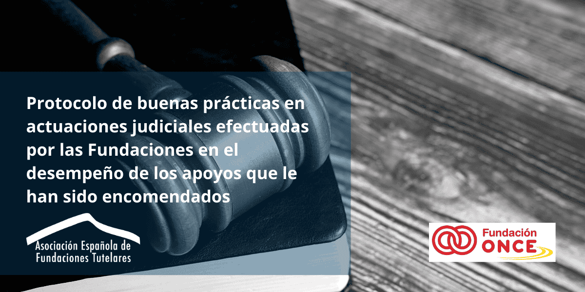 Protocolo de buenas practicas en actuaciones judiciales efectuadas por las Fundaciones en el desempeno de los apoyos que le han sido encomendados