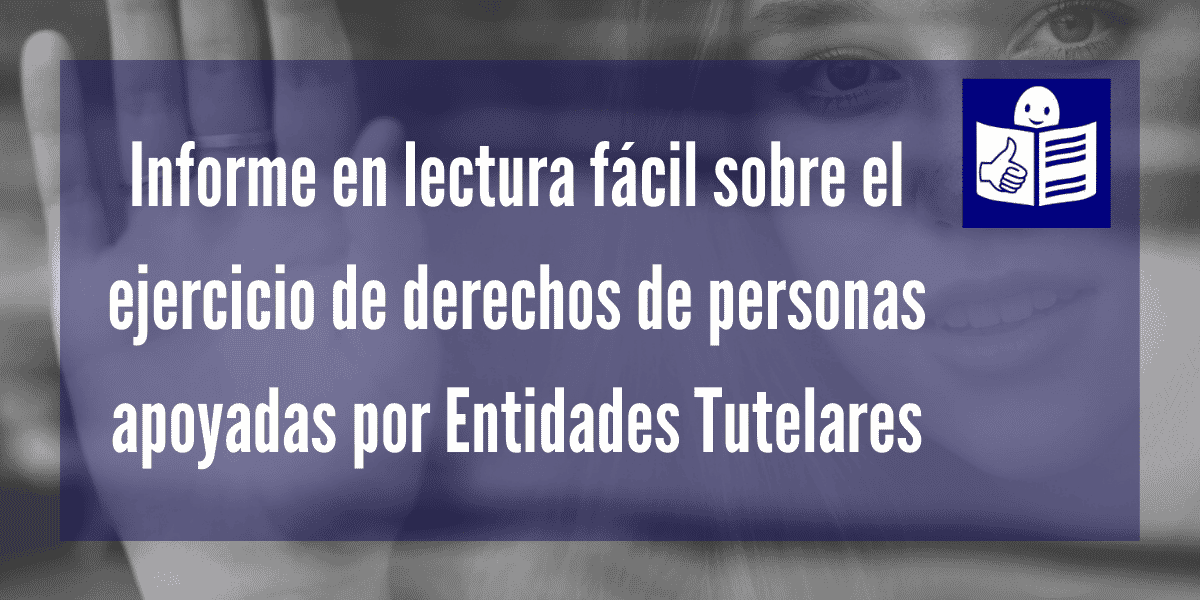 Informe en lectura facil sobre el ejercicio de derechos de personas apoyadas por Entidades Tutelares